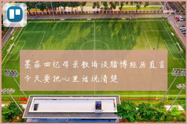 墨菲回忆母亲教诲谈赌博经历直言今天要把心里话说清楚
