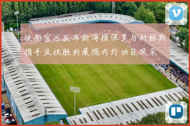 快船官方发布新海报保罗与科林斯携手庆祝胜利展现内外功臣风采