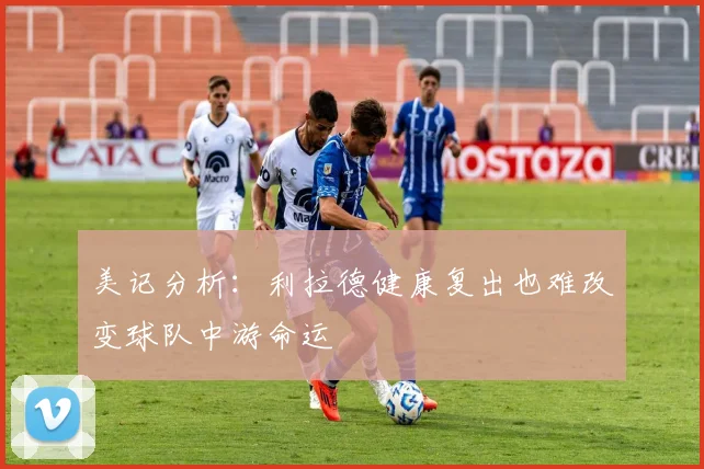 美记分析：利拉德健康复出也难改变球队中游命运